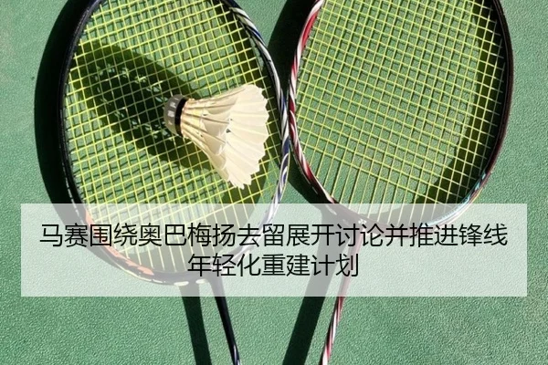 马赛围绕奥巴梅扬去留展开讨论并推进锋线年轻化重建计划